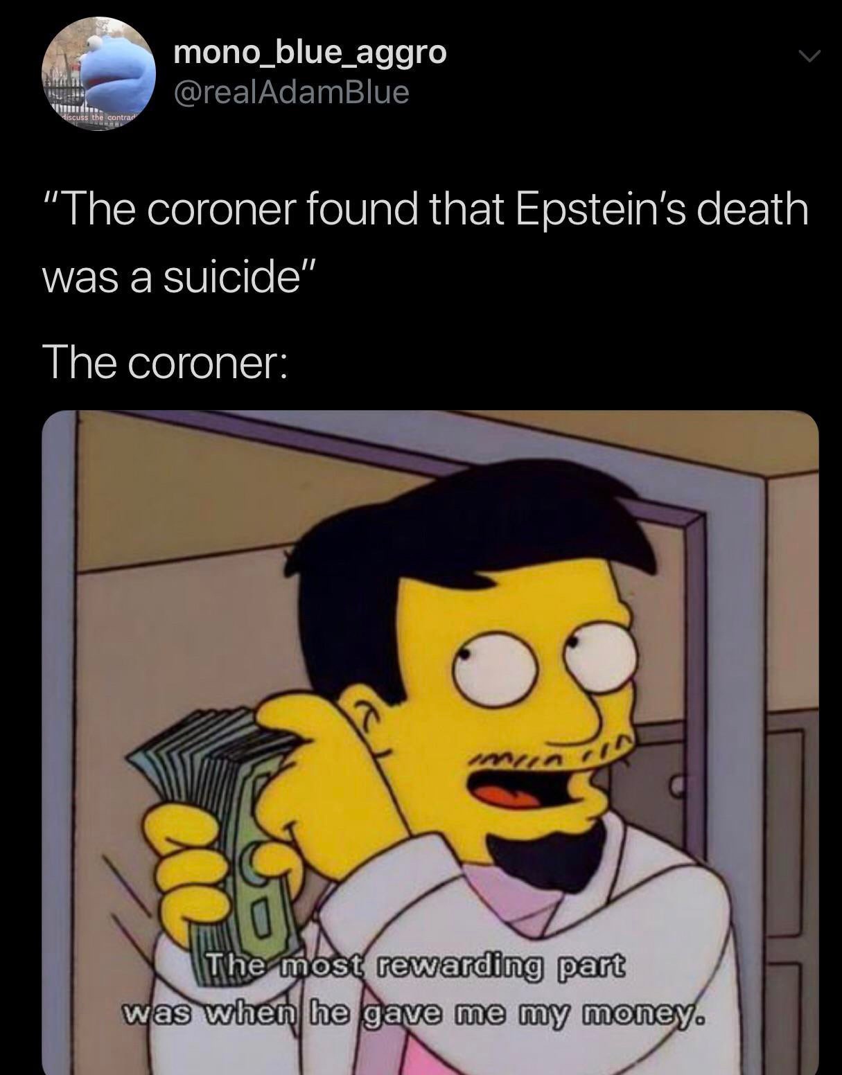 best simpsons quotes - mono_blue_aggro Titille discuss the contrad I "The coroner found that Epstein's death was a suicide" The coroner The most rewarding part was when he gave me my money.
