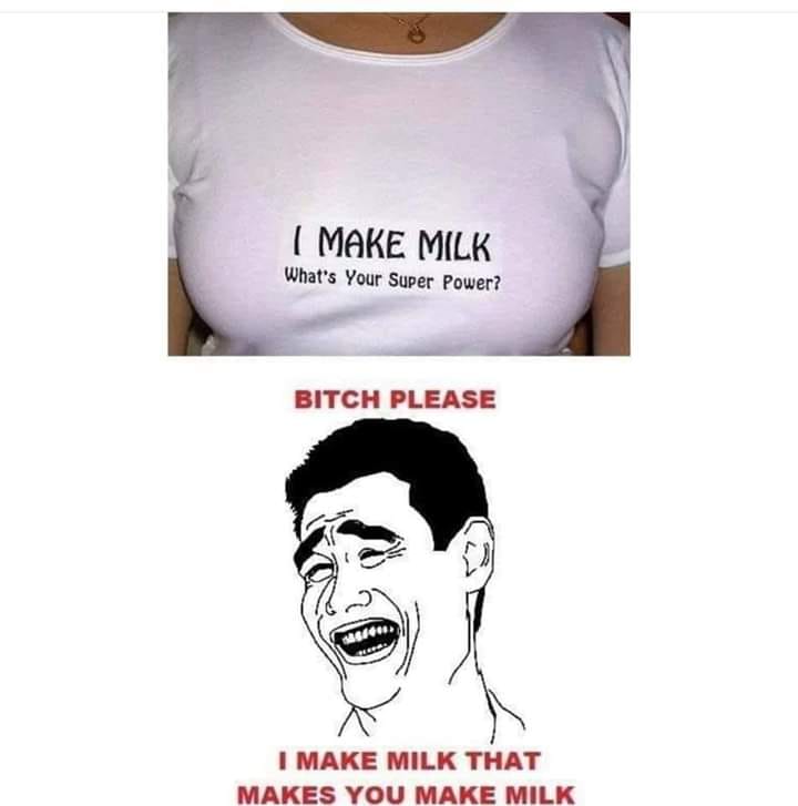 milk funny - I Make Milk What's Your Super Power? Bitch Please I Make Milk That Makes You Make Milk