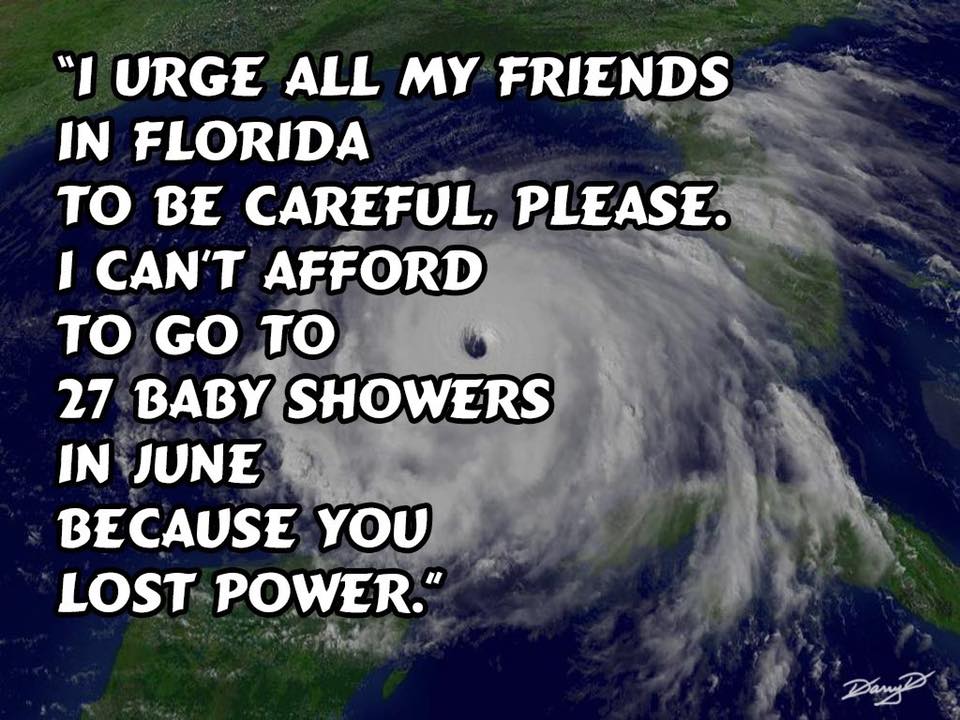 hurricane dorian baby meme - "I Urge All My Friends In Florida To Be Careful, Please. I Can'T Afford To Go To 27 Baby Showers In June Because You Lost Power."