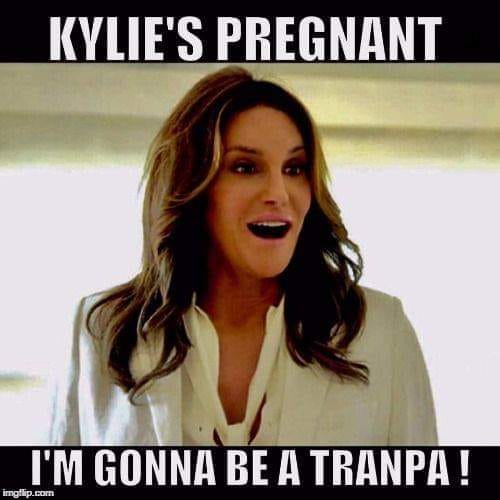 caitlyn jenner tranpa meme - Kylie'S Pregnant I'M Gonna Be A Tranpa! imgflip.com