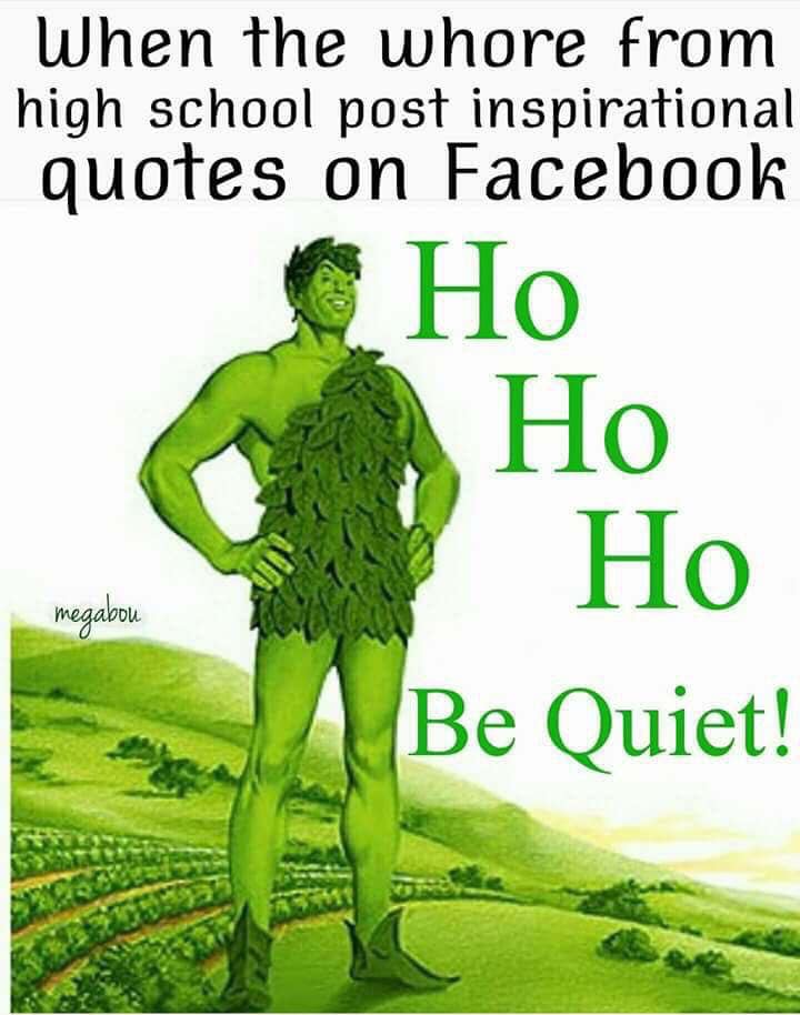 green giant sweetcorn - When the whore from high school post inspirational quotes on Facebook Ho Ho Be Quiet! megabou