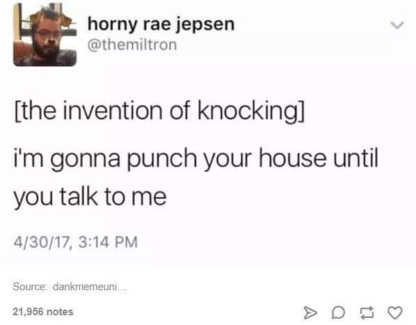 it's coming home tweets - horny rae jepsen the invention of knocking i'm gonna punch your house until you talk to me 43017, Source dankmemeuni... 21,956 notes