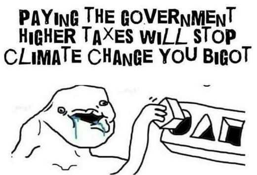 cartoon - Paying The Government Higher Taxes Will Stop Climate Change You Bigot