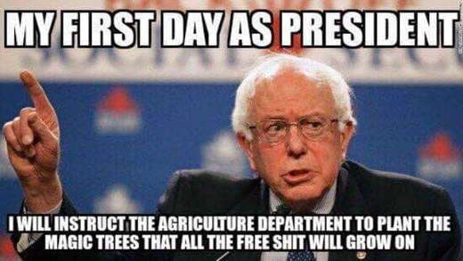 funny bernie sanders memes - My First Day As President I Will Instruct The Agriculture Department To Plant The Magic Trees That All The Free Shit Will Grow On