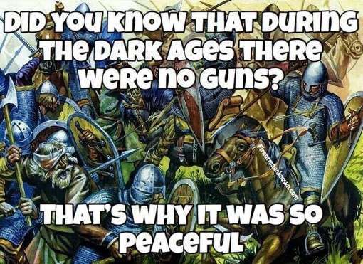 Did You Know That During The Dark Ages There were no Guns? That'S Why It Was So Peaceful 7