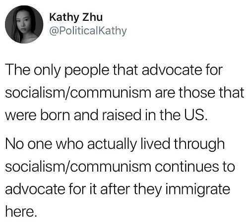 platonically in love - Kathy Zhu The only people that advocate for socialismcommunism are those that were born and raised in the Us. No one who actually lived through socialismcommunism continues to advocate for it after they immigrate here.