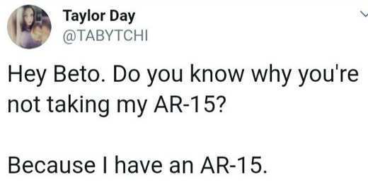 we heart it quotes - Taylor Day Taylor Day Hey Beto. Do you know why you're not taking my Ar15? Because I have an Ar15.