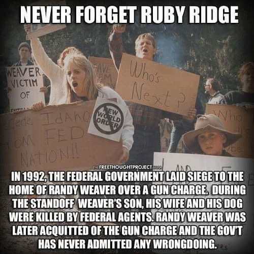 remember ruby ridge - Never Forget Ruby Ridge Who's Weaver Victim Of Next was Sen Idaho Om Fed Freethoughtproject Owwa Fion In 1992. The Federal Government Laid Siege To The Home Of Randy Weaver Over A Gun Charge. During The Standoff Weaver'S Son, His Wif