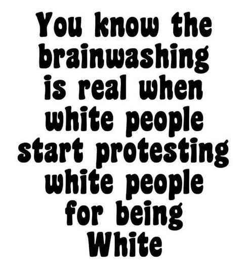 you know brainwashing is real when white people memes - You know the brainwashing is real when white people start protesting white people for being White