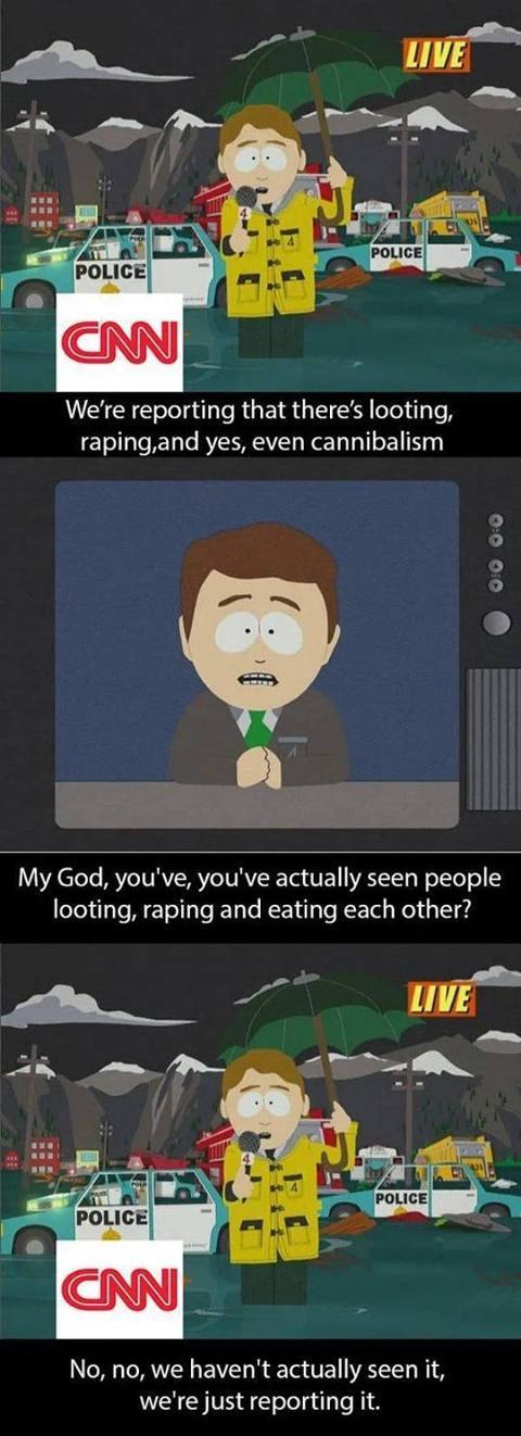 south park no we re just reporting - Live Police Police Cn We're reporting that there's looting, raping,and yes, even cannibalism 00 00 My God, you've, you've actually seen people looting, raping and eating each other? Live Police Police Cnn No, no, we ha