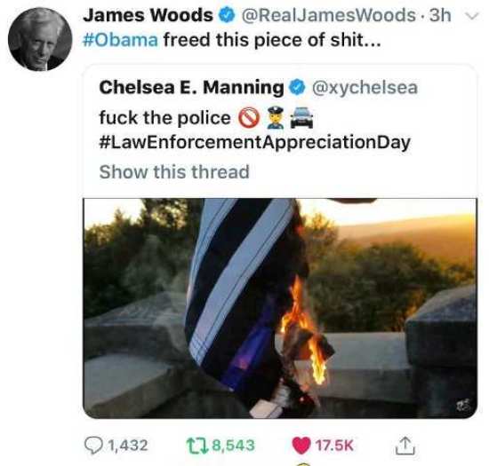video - James Woods . 3h freed this piece of shit... Chelsea E. Manning fuck the police Appreciation Day Show this thread Q1,432 438,543 1 .