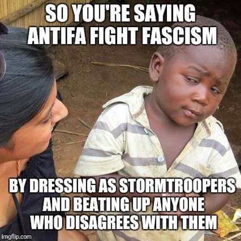 antifa meme - So You'Re Saying Antifa Fight Fascism By Dressing As Stormtroopers And Beating Up Anyone Who Disagrees With Them imgflip.com