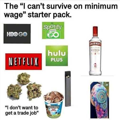 can t survive on minimum wage starter pack - The "I can't survive on minimum wage" starter pack. Spotify Hbo Go Smirnoff hulu Plus Netflix "I don't want to get a trade job" Vuosrat tower