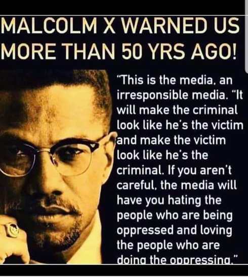 malcolm x - Malcolm X Warned Us More Than 50 Yrs Ago! "This is the media, an irresponsible media. "It will make the criminal look he's the victim and make the victim look he's the criminal. If you aren't careful, the media will have you hating the people 