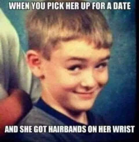 hairband on wrist meme - When You Pick Her Up For A Date And She Got Hairbands On Her Wrist