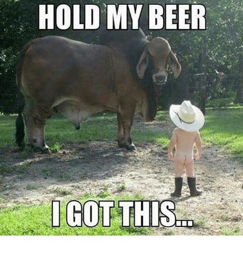 come at me bro animals - Hold My Beer I Got This. 