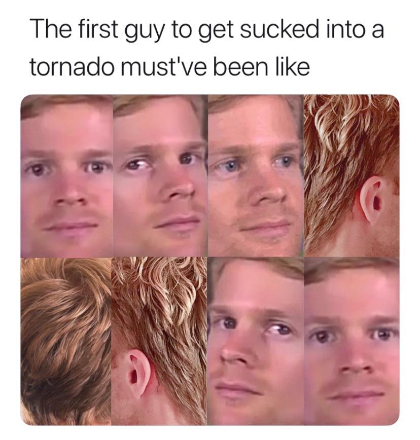 facial expression - The first guy to get sucked into a tornado must've been