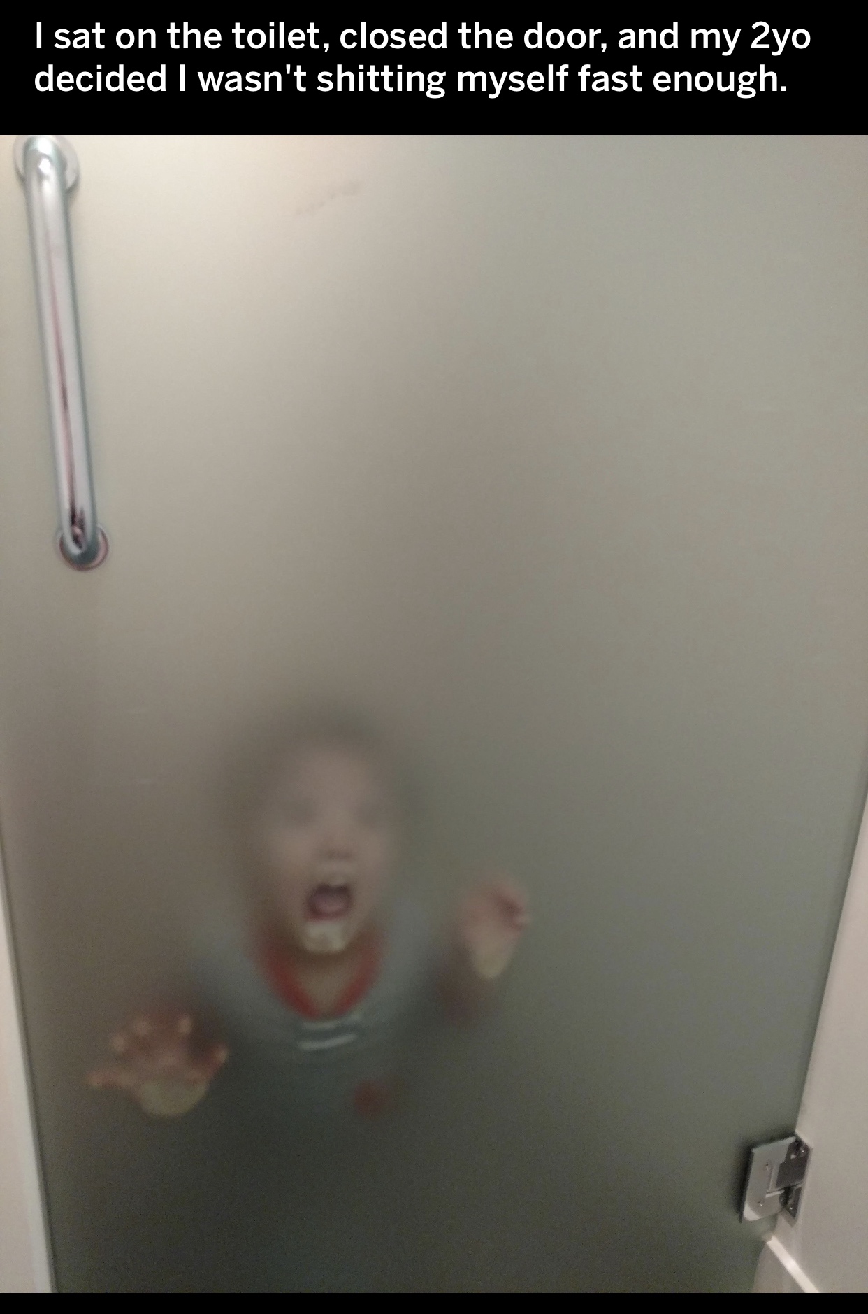 mouth - I sat on the toilet, closed the door, and my 2 yo decided I wasn't shitting myself fast enough.