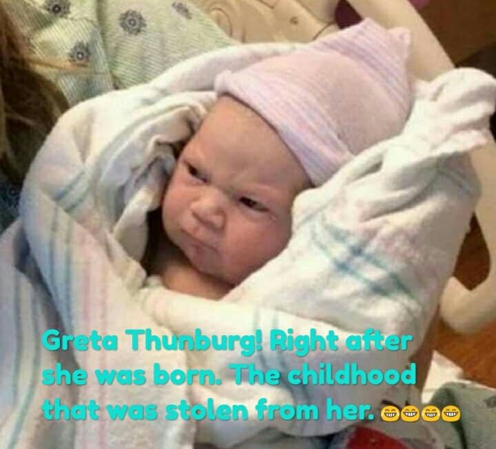 Greta Thunburg! Right after she was born. The childhood that was stolen from her. 8888