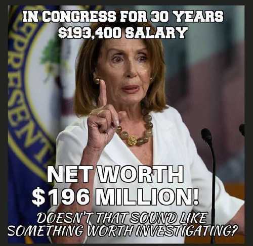 nancy pelosi memes - In Congress For 30 Years $193,400 Salary Net Worth $196 Million! Doesn'T That Sound Something Worth Investigating?