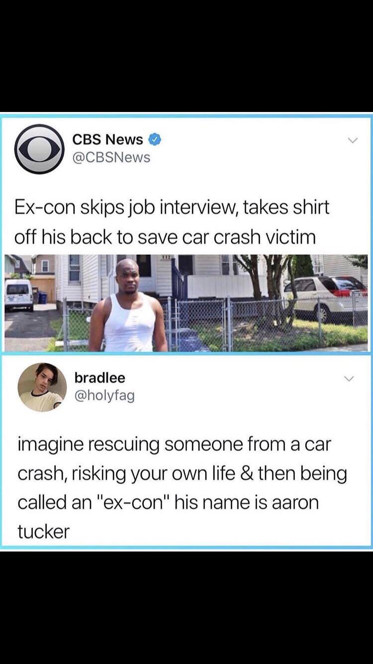 @cbsnews aaron tucker instagram - Cbs News Excon skips job interview, takes shirt off his back to save car crash victim bradlee imagine rescuing someone from a car crash, risking your own life & then being called an