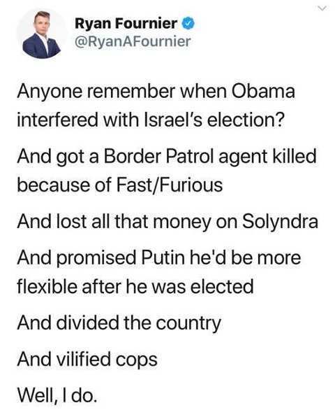 angle - Ryan Fournier Anyone remember when Obama interfered with Israel's election? And got a Border Patrol agent killed because of FastFurious And lost all that money on Solyndra And promised Putin he'd be more flexible after he was elected And divided t