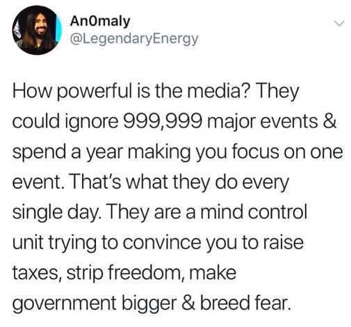 Anomaly How powerful is the media? They could ignore 999,999 major events & spend a year making you focus on one event. That's what they do every single day. They are a mind control unit trying to convince you to raise taxes, strip freedom, make governmen
