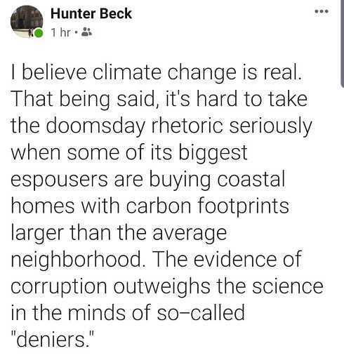 rooty tooty point and shooty - Hunter Beck 1 hr. I believe climate change is real. That being said, it's hard to take the doomsday rhetoric seriously when some of its biggest espousers are buying coastal homes with carbon footprints larger than the averag