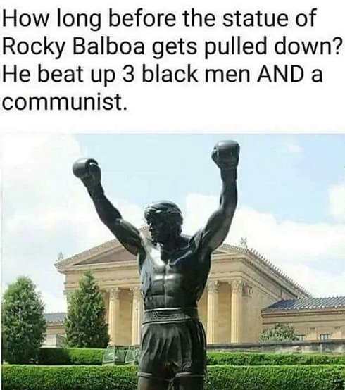 rocky statue - How long before the statue of Rocky Balboa gets pulled down? He beat up 3 black men And a. communist.