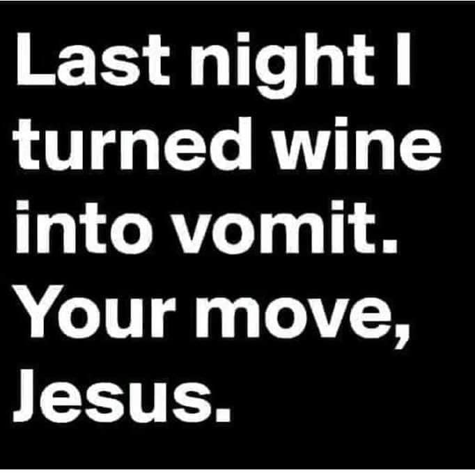 princeton junction - Last night turned wine into vomit. Your move, Jesus.