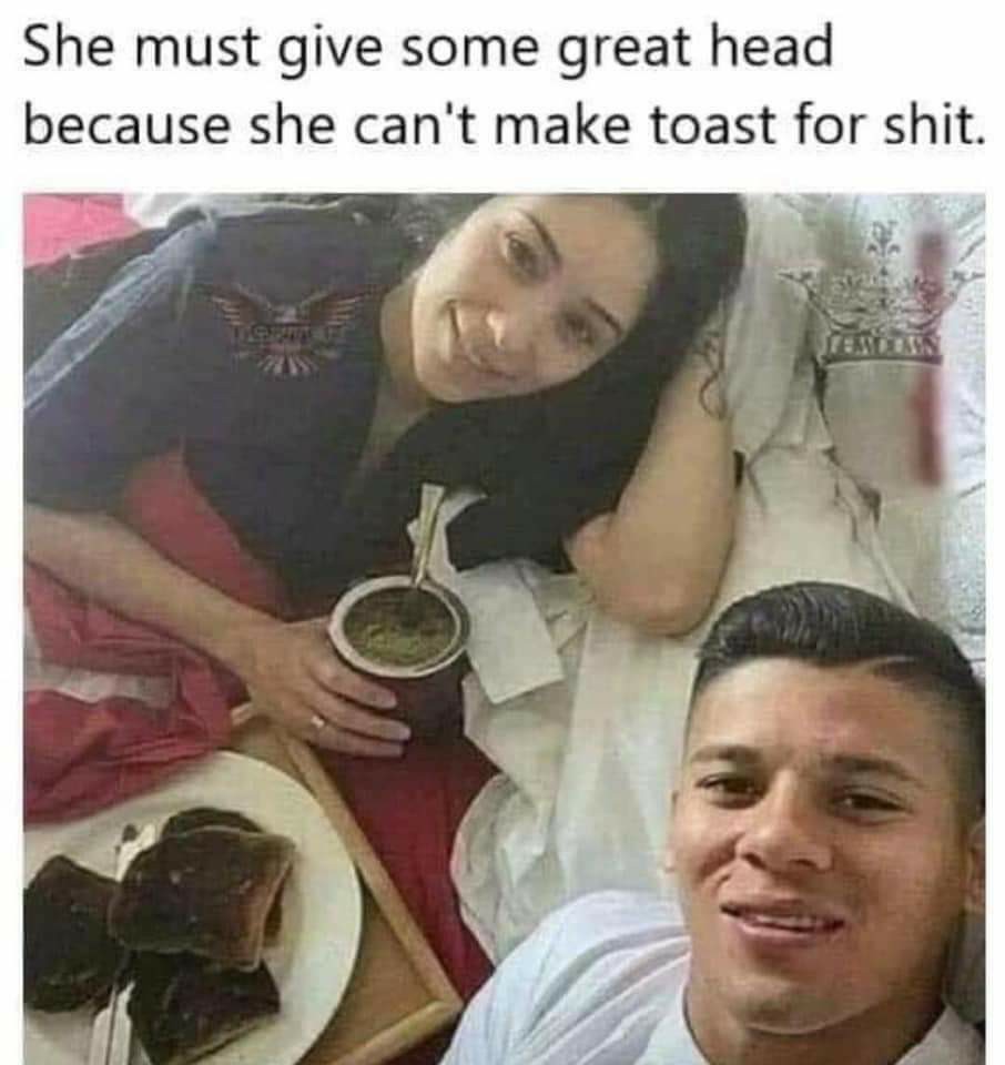marcos rojo toast - She must give some great head because she can't make toast for shit.
