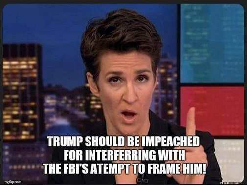 rachel maddow - Trump Should Be Impeached For Interferring With The Fbi'S Atempt To Frame Him!