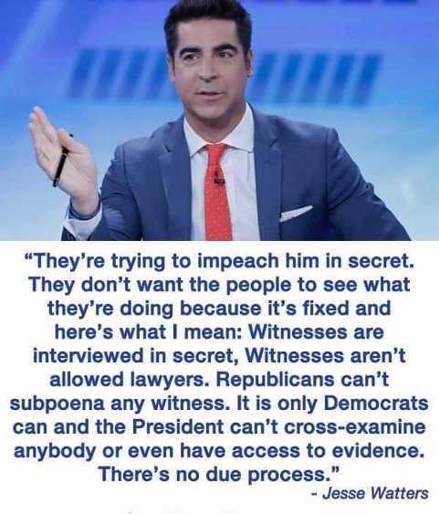 expanding - "They're trying to impeach him in secret. They don't want the people to see what they're doing because it's fixed and here's what I mean Witnesses are interviewed in secret, Witnesses aren't allowed lawyers. Republicans can't subpoena any witn