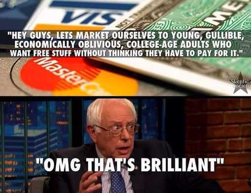 bernie sanders stupid memes - "Hey Guys, Lets Market Ourselves To Young, Gullible, Economically Oblivious, CollegeAge Adults Who Want Free Stuff Without Thinking They Have To Pay For It." Masia Skeplic Bocic "Omg That'S Brilliant"