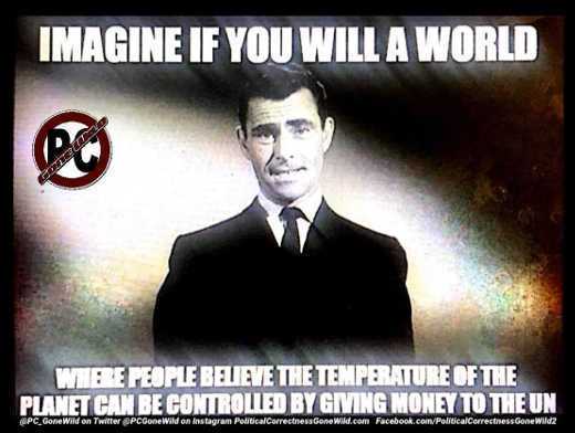 photo caption - Imagine If You Will A World Pe People Believe The Temperature Of The Planet Can Be Controlled By Giving Money To The Un Pc Gone Wild on Twitter PCGone Wild on instagram PerticalCorrectnessGone Wild.com Facebook.com Political errectnessGone