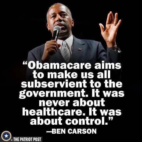 photo caption - Obamacare aims to make us all subservient to the government. It was never about healthcare. It was about control." Ben Carson The Patriot Post