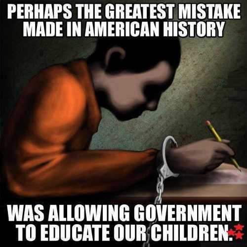 perhaps the greatest mistake made in american history is allowing the government to educate our children - Perhaps The Greatest Mistake Made In American History Was Allowing Government To Educate Our Children.