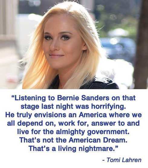 tomi lahren bio - "Listening to Bernie Sanders on that stage last night was horrifying. He truly envisions an America where we all depend on, work for, answer to and live for the almighty government. That's not the American Dream. That's a living nightmar