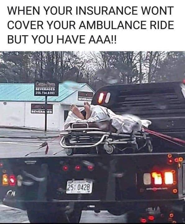 you don t have insurance but you have aaa - When Your Insurance Wont Cover Your Ambulance Ride But You Have Aaa!! Vauva Beverages 25473LAD 10428