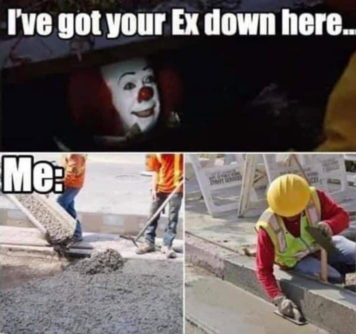 I've got your Ex down here.. Me