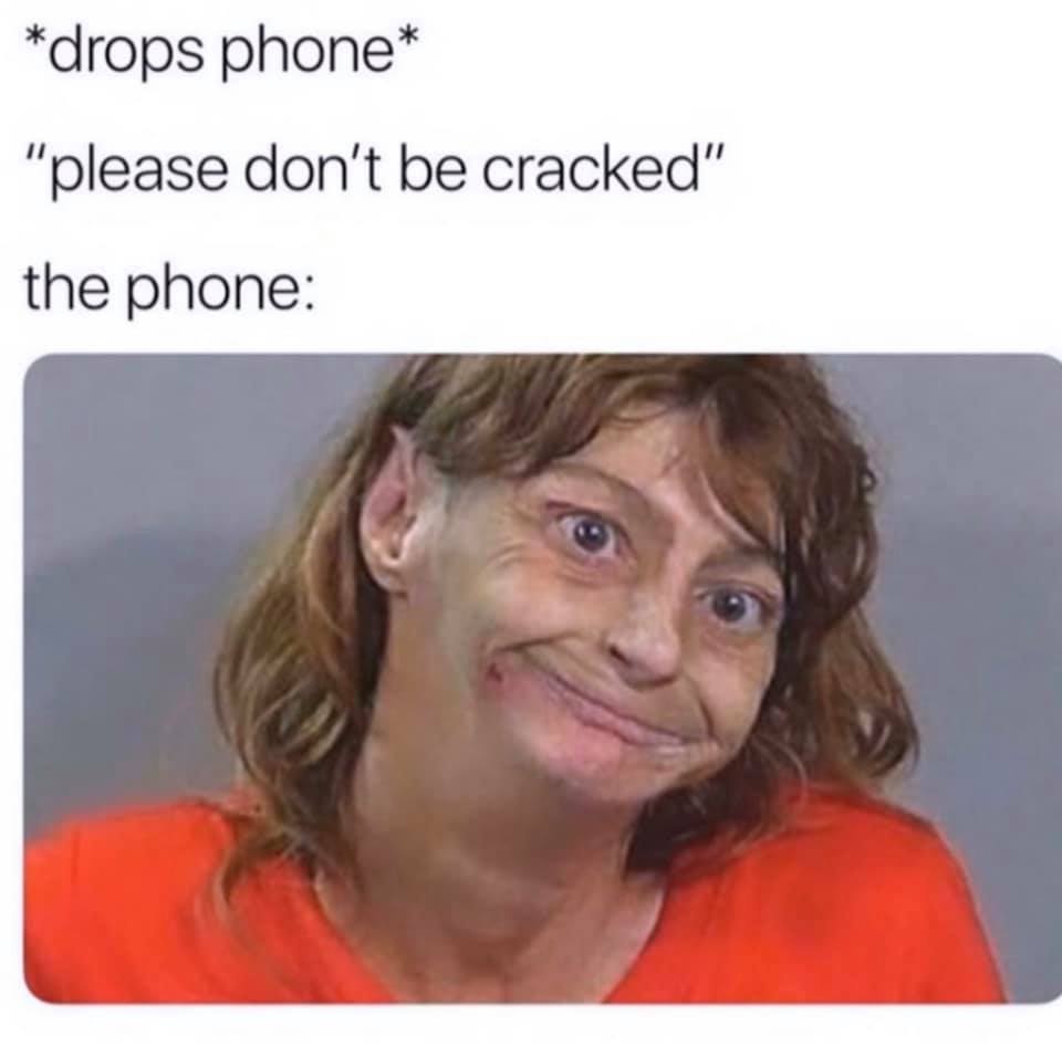 random maybe its methamphetamine - drops phone "please don't be cracked" the phone