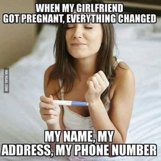 random childfree meme - When My Girlfriend Got Pregnant, Everything Changed Via Sgag.Com My Name, My Address, My Phone Number