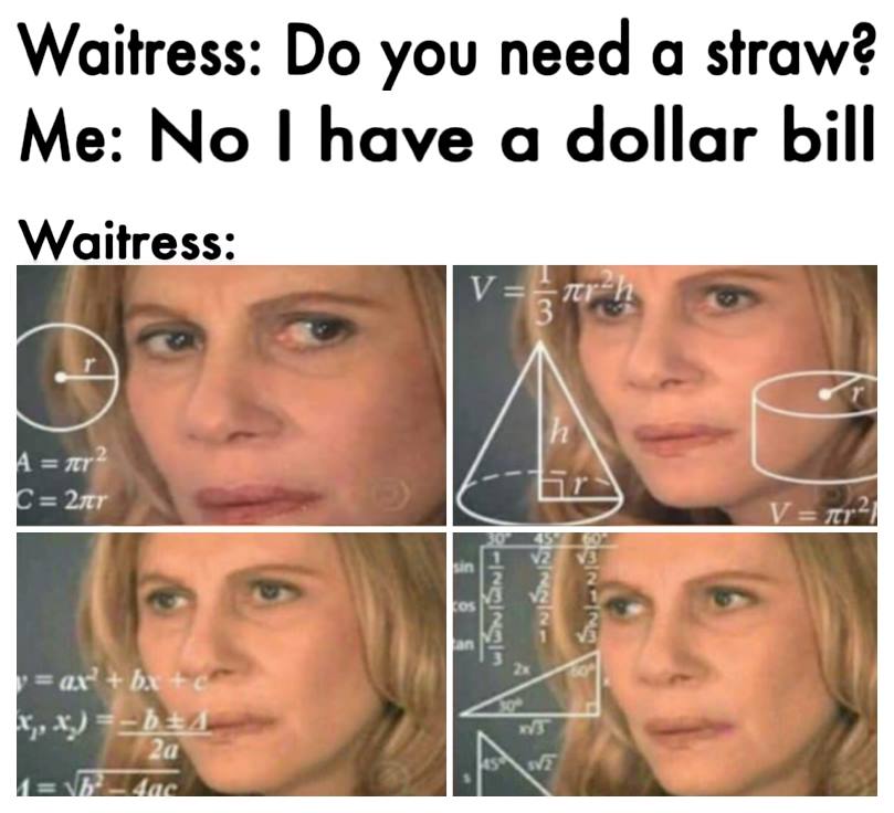 memes hilarious can t stop laughing - Waitress Do you need a straw? Me No I have a dollar bill Waitress A ner C 2tr V Wtensni Nrns ax b c 2a