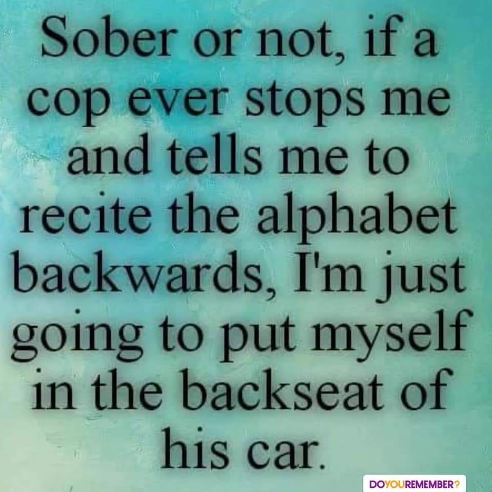 catania multiservizi - Sober or not, if a cop ever stops me and tells me to recite the alphabet backwards, I'm just going to put myself in the backseat of his car. Doyou Remember?