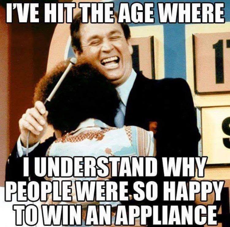 adulting funny memes - I'Ve Hit The Age Where Tunderstand Why People Were So Happy To Win An Appliance