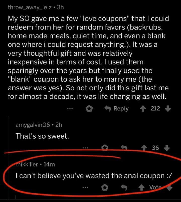 screenshot - throw_away_lelz. 3h My So gave me a few "love coupons" that I could redeem from her for random favors backrubs, home made meals, quiet time, and even a blank one where i could request anything.. It was a very thoughtful gift and was relativel