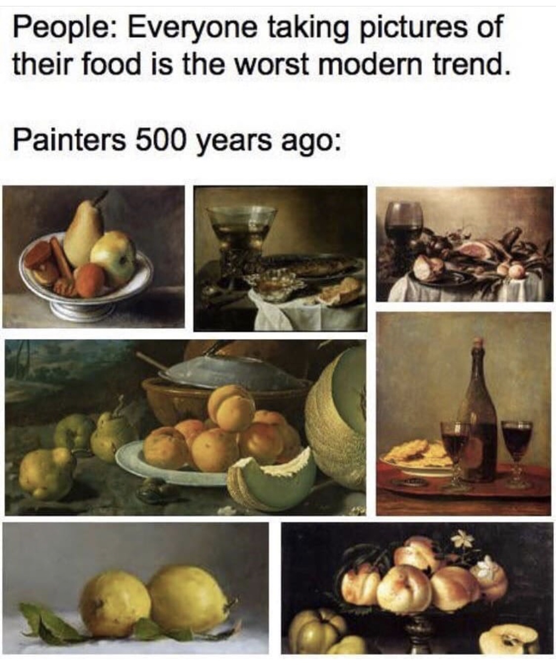 everyone taking pictures of their food - People Everyone taking pictures of their food is the worst modern trend. Painters 500 years ago