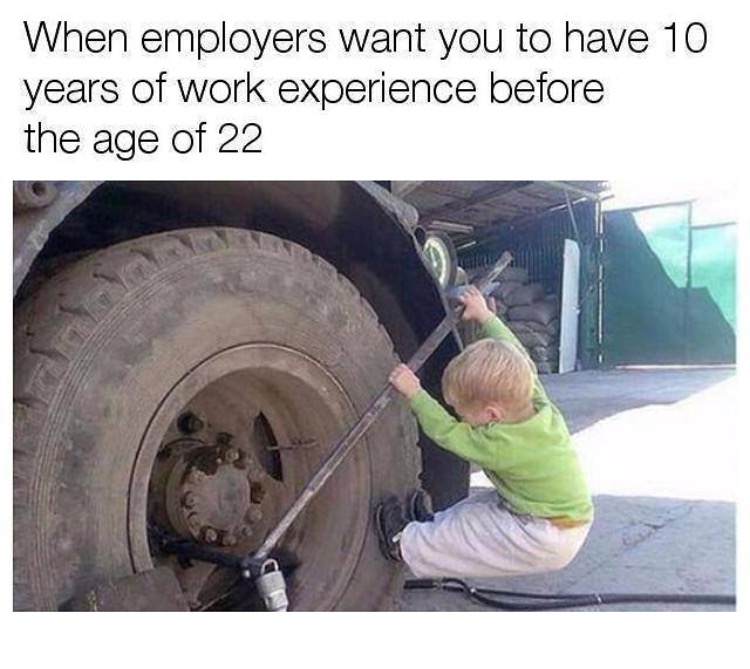 fail meme - When employers want you to have 10 years of work experience before the age of 22