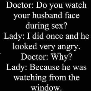interstate 75 - Doctor Do you watch your husband face during sex? Lady I did once and he looked very angry. Doctor Why? Lady Because he was watching from the window.