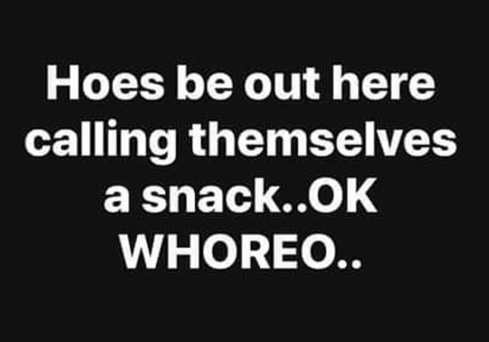 graphics - Hoes be out here calling themselves a snack..Ok Whoreo..